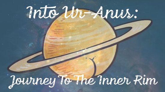 Into Ur-Anus: Journey To The Inner Rim
