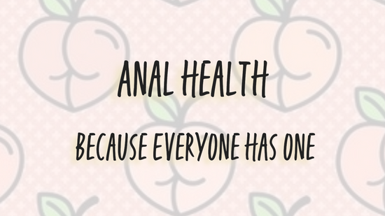 Anal Health Because Everyone Has One