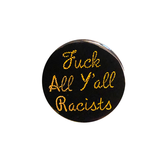 Fuck All Y'all Racists Button